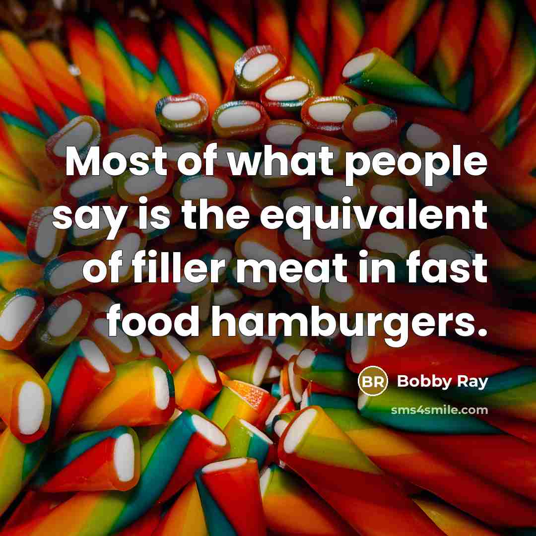“Most of what people say is the equivalent of filler…” quote by Bobby Ray