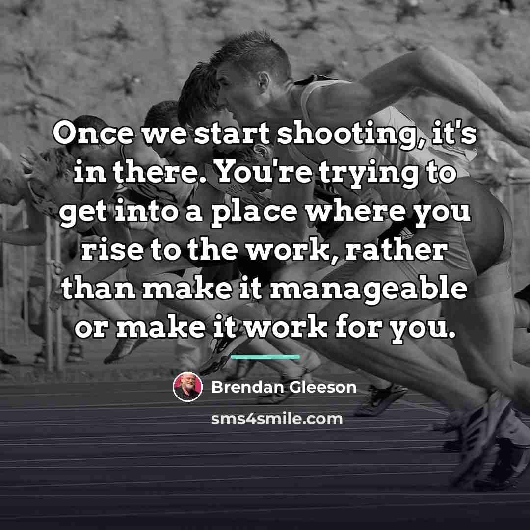 “Once we start shooting, it's in there. You're trying to…” quote by Brendan Gleeson