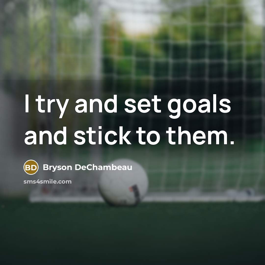 “I try and set goals and stick to them.…” quote by Bryson DeChambeau