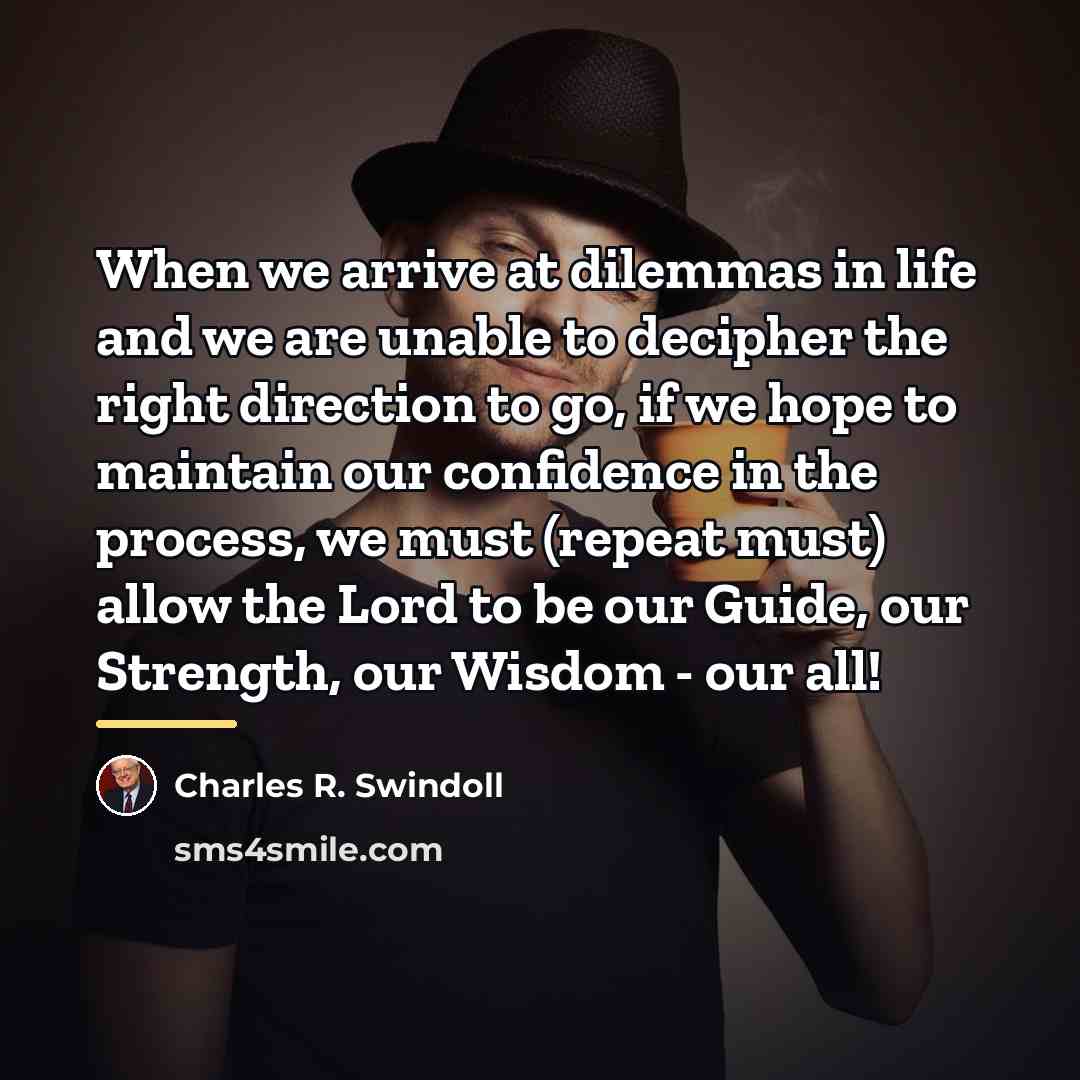 “When we arrive at dilemmas in life and we are…” quote by Charles R. Swindoll