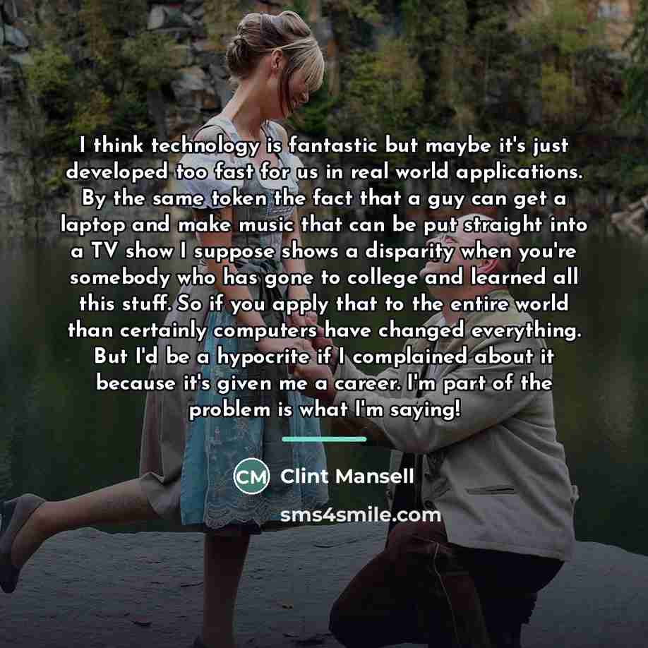 “I think technology is fantastic but maybe it's just developed…” quote by Clint Mansell