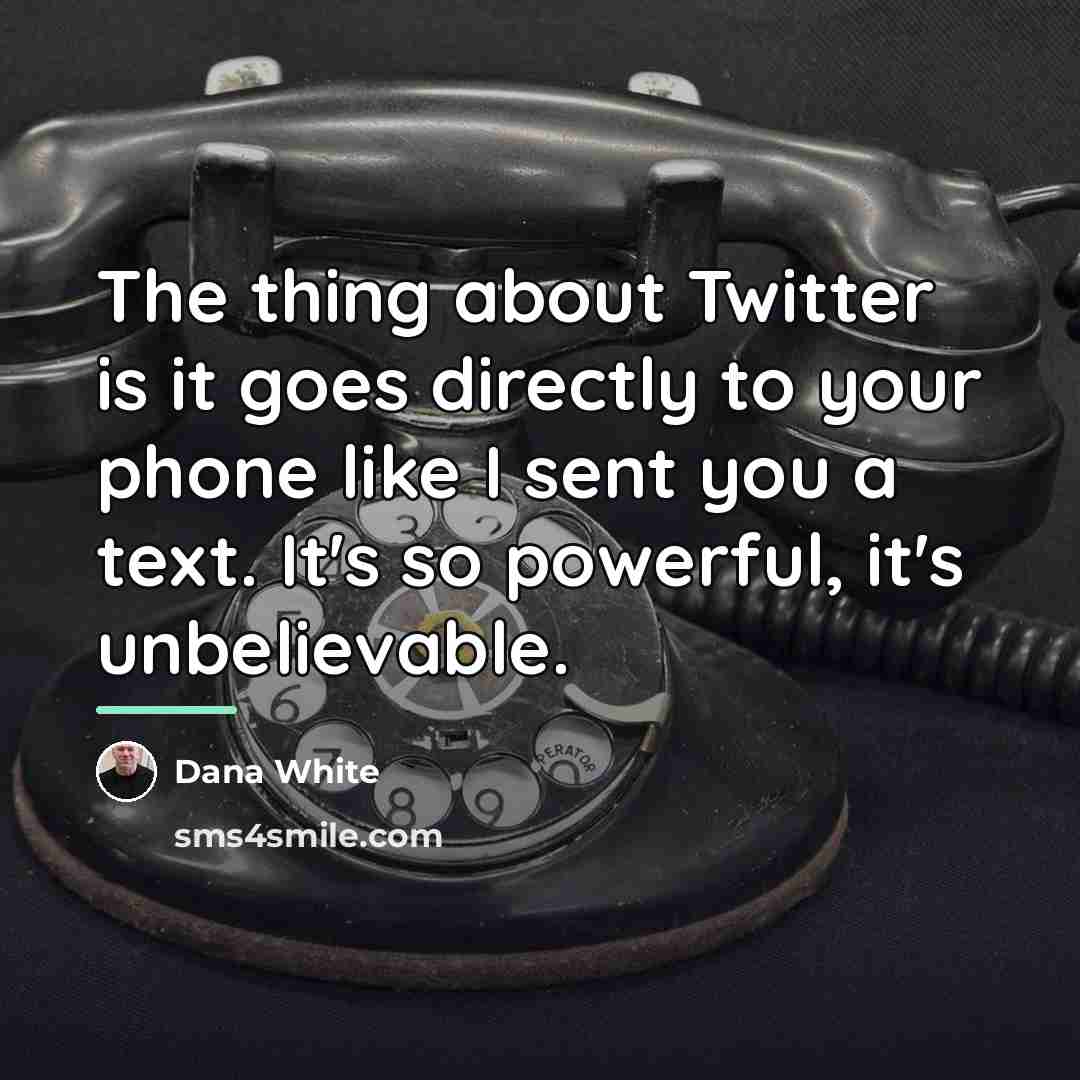 “The thing about Twitter is it goes directly to your…” quote by Dana White