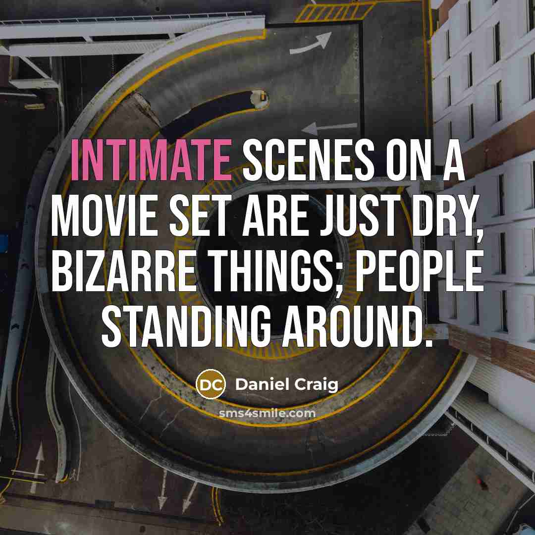 “Intimate scenes on a movie set are just dry, bizarre…” quote by Daniel Craig