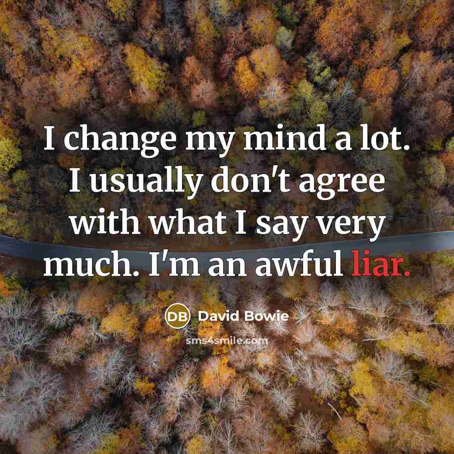 “I change my mind a lot. I usually don't agree…” quote by David Bowie