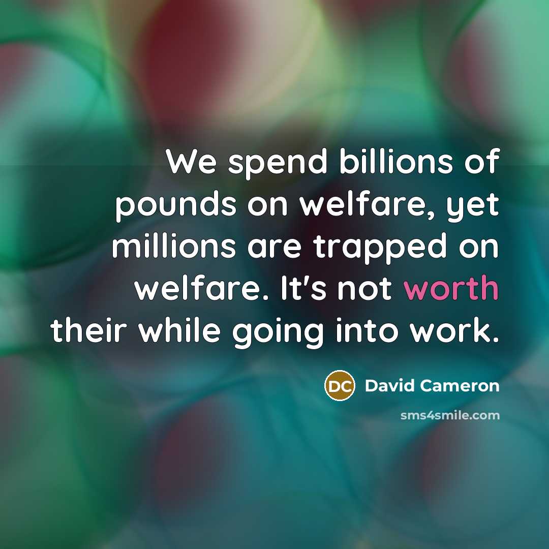 “We spend billions of pounds on welfare, yet millions are…” quote by David Cameron