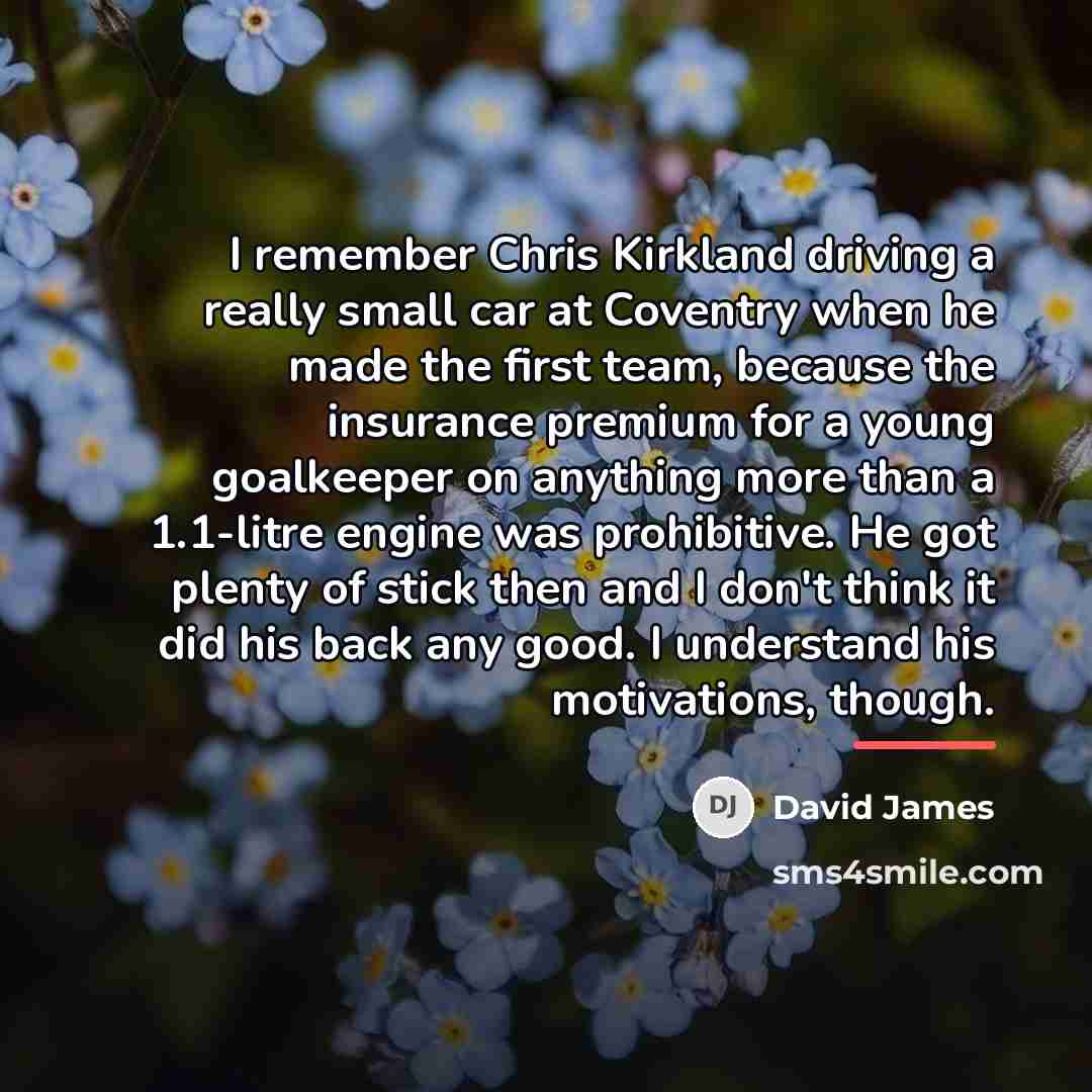 “I remember Chris Kirkland driving a really small car at…” quote by David James