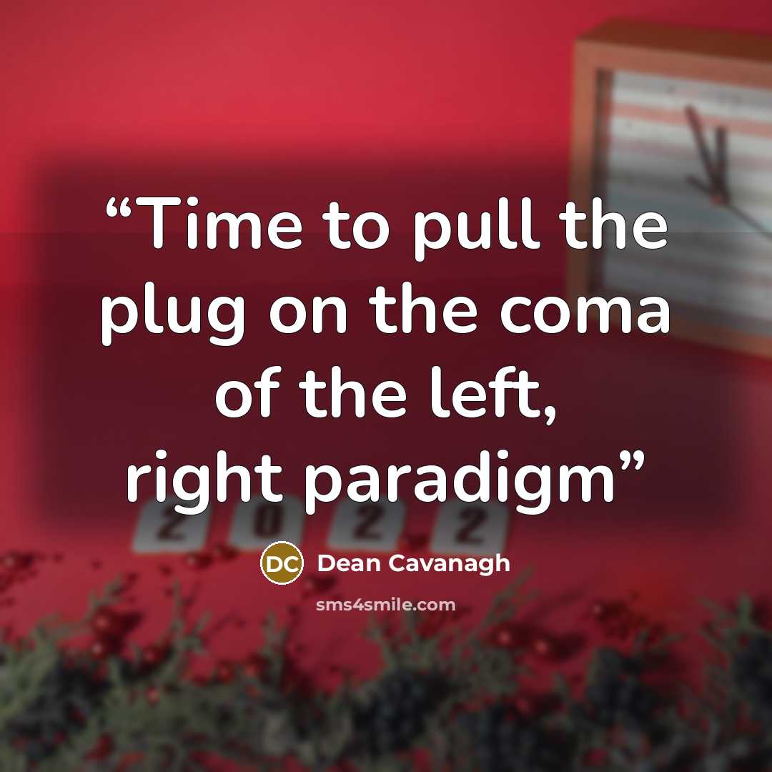 “Time to pull the plug on the coma of the left, right paradigm” quote by Dean Cavanagh