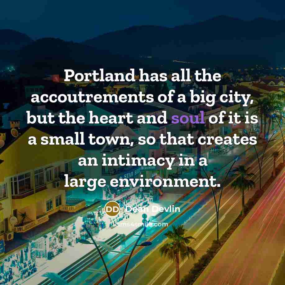 “Portland has all the accoutrements of a big city, but…” quote by Dean Devlin