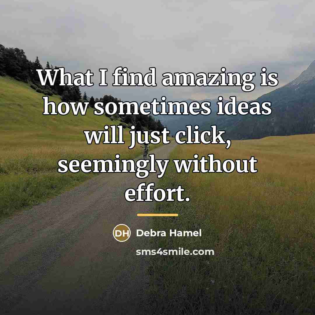 “What I find amazing is how sometimes ideas will just…” quote by Debra Hamel