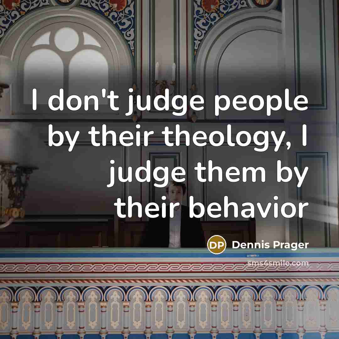 “I don't judge people by their theology, I judge them…” quote by Dennis Prager