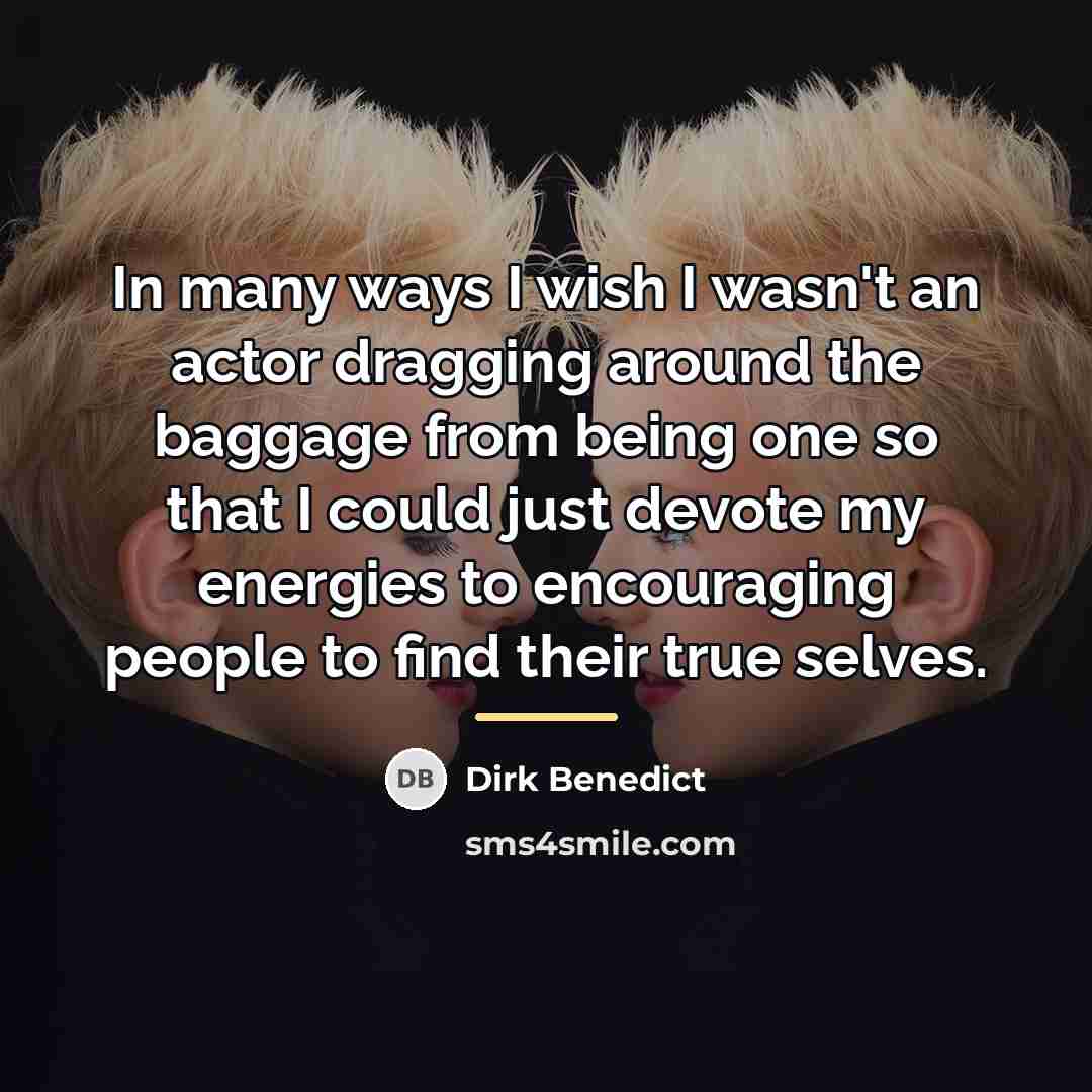 “In many ways I wish I wasn't an actor dragging…” quote by Dirk Benedict