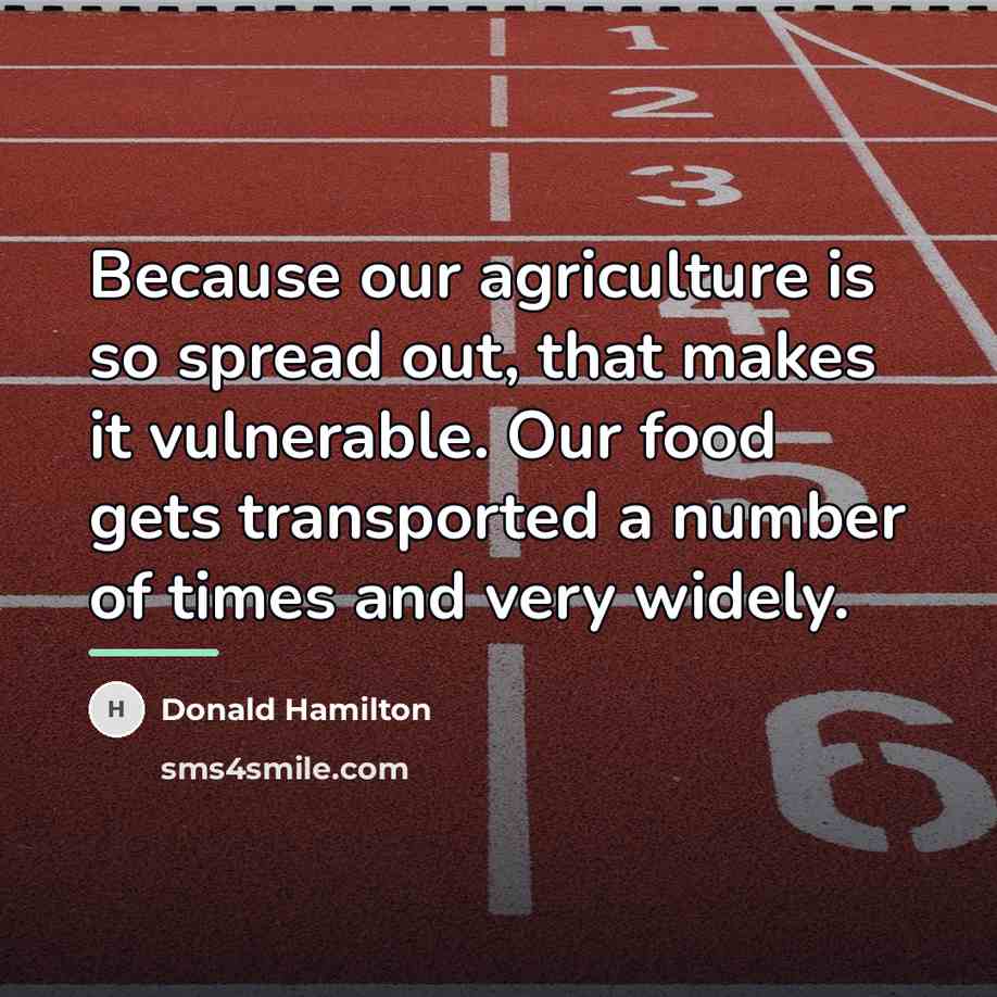 “Because our agriculture is so spread out, that makes it…” quote by Donald Hamilton