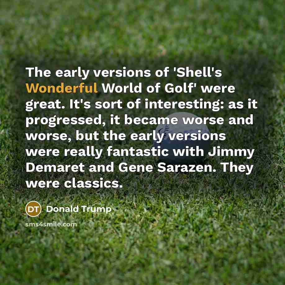 “The early versions of 'Shell's Wonderful World of Golf' were…” quote by Donald Trump
