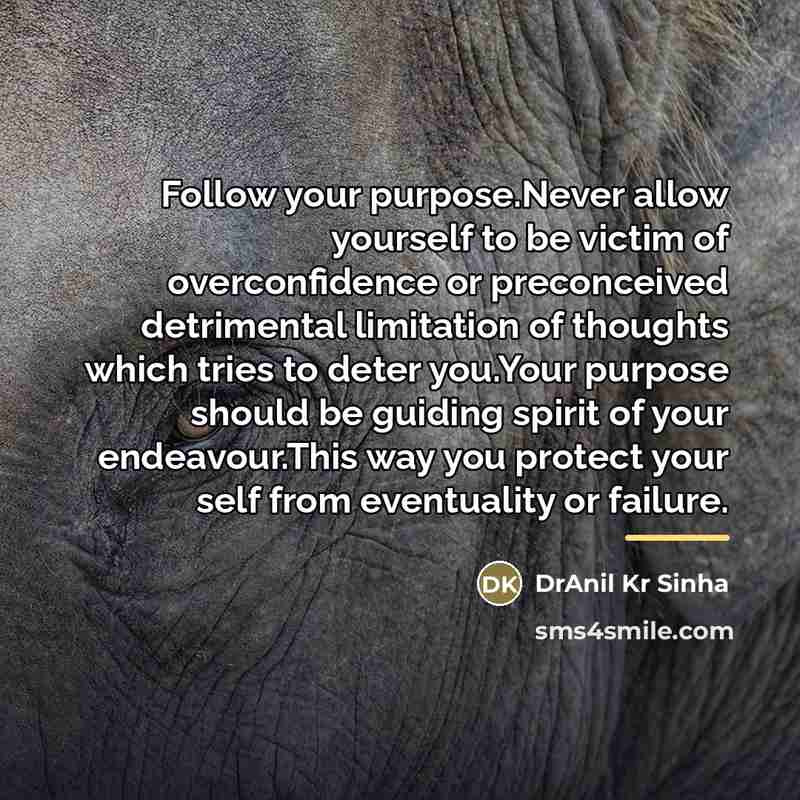 “Follow your purpose.Never allow yourself to be victim of overconfidence…” quote by DrAnil Kr Sinha
