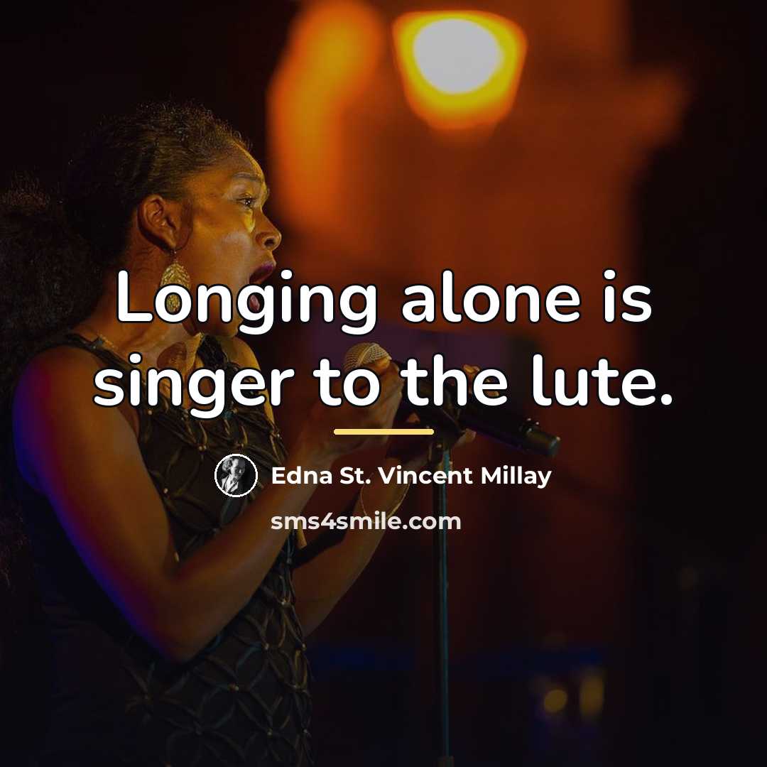 “Longing alone is singer to the lute.…” quote by Edna St. Vincent Millay