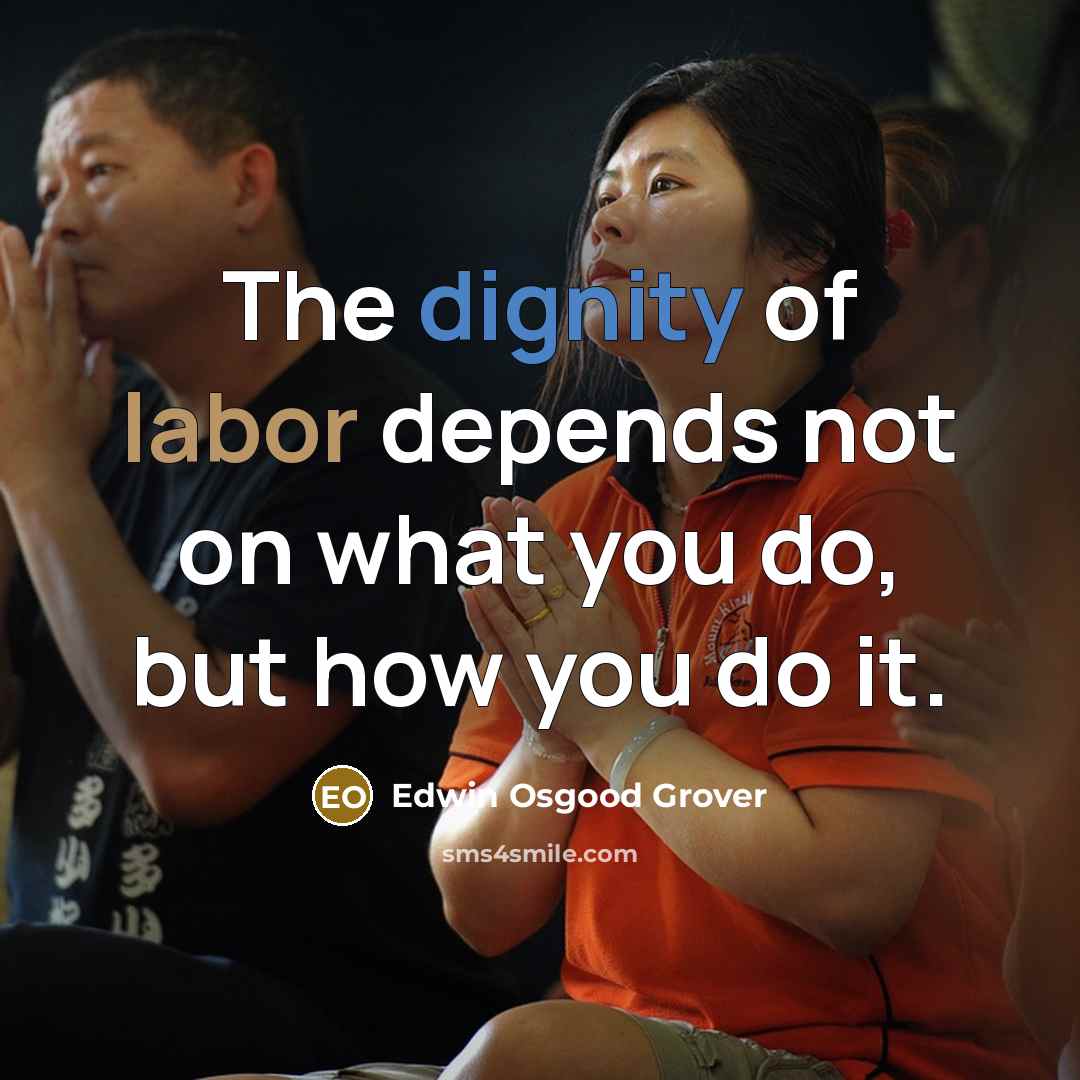 “The dignity of labor depends not on what you do,…” quote by Edwin Osgood Grover