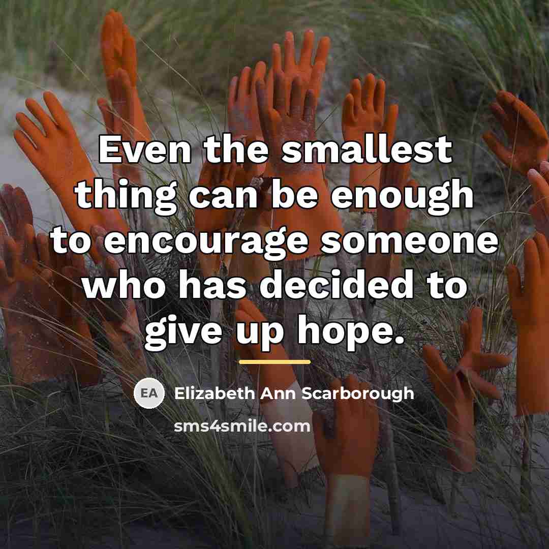 “Even the smallest thing can be enough to encourage someone…” quote by Elizabeth Ann Scarborough