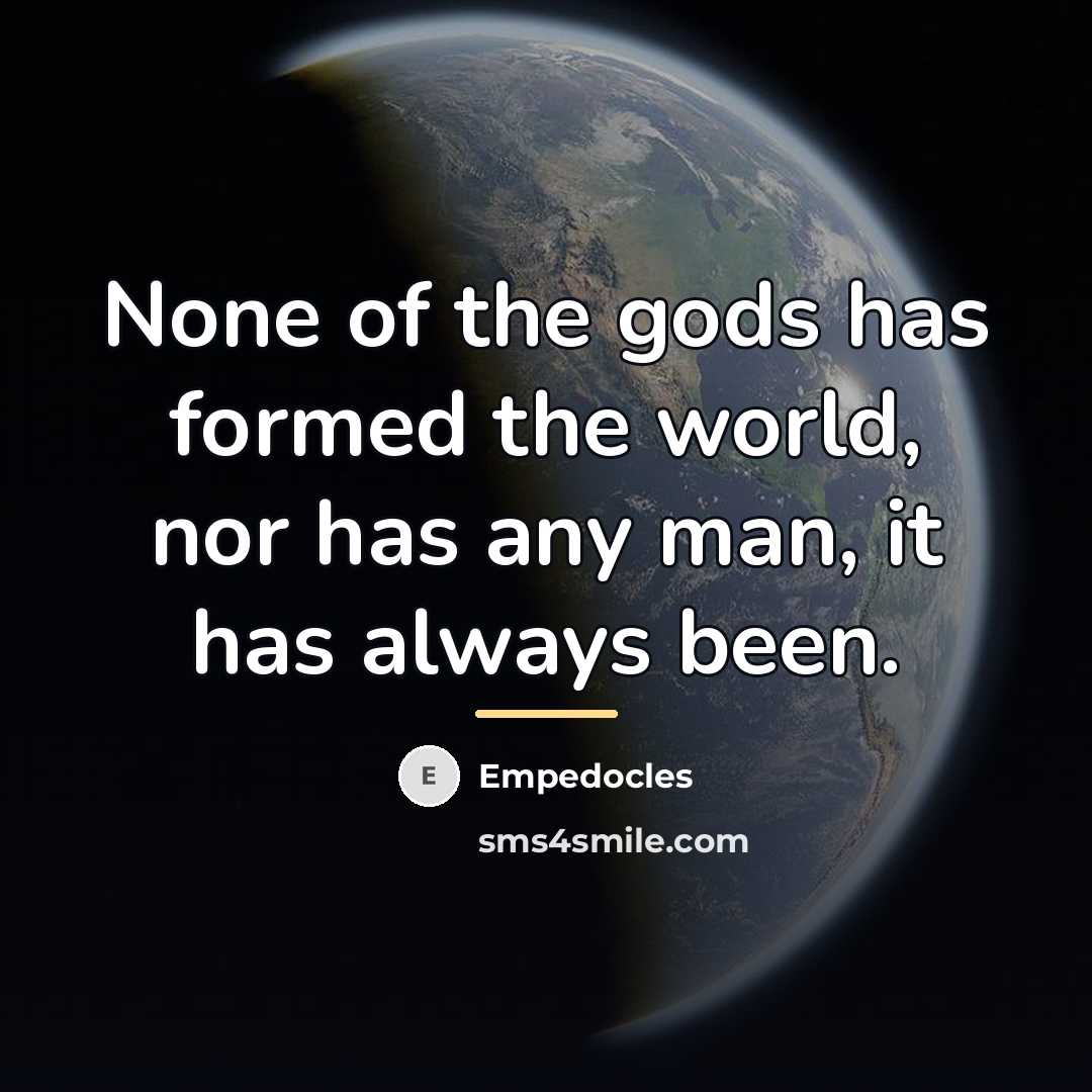 “None of the gods has formed the world, nor has…” quote by Empedocles