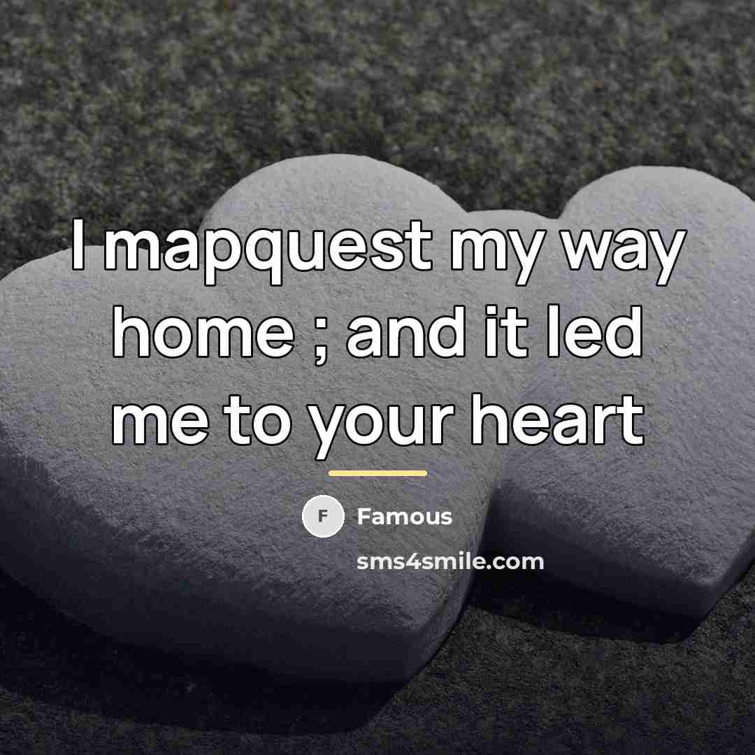 “I mapquest my way home ; and it led me…” quote by Anonymous