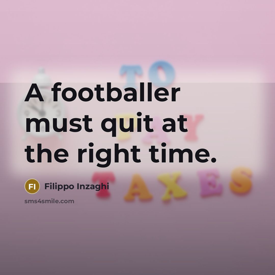 “A footballer must quit at the right time.…” quote by Filippo Inzaghi