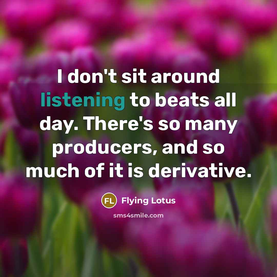 “I don't sit around listening to beats all day. There's…” quote by Flying Lotus