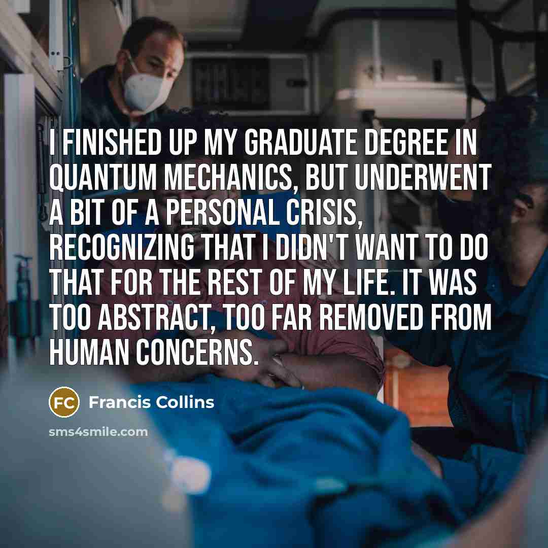 “I finished up my graduate degree in quantum mechanics, but…” quote by Francis Collins