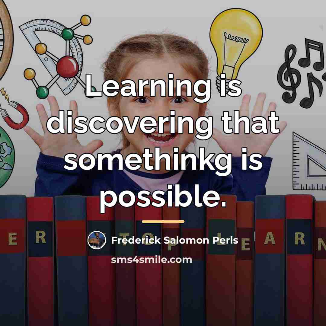 “Learning is discovering that somethinkg is possible.…” quote by Frederick Salomon Perls