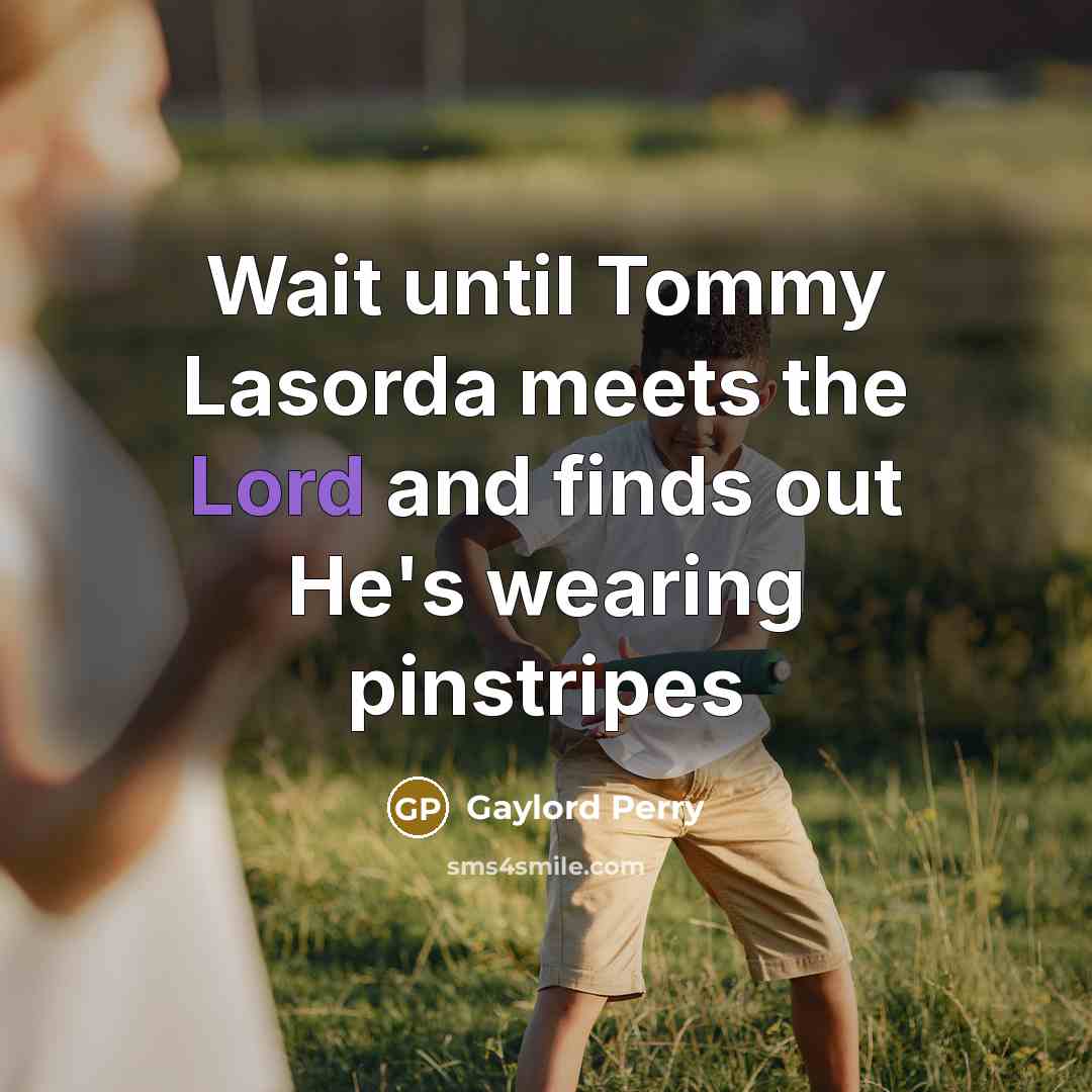 “Wait until Tommy Lasorda meets the Lord and finds out…” quote by Gaylord Perry
