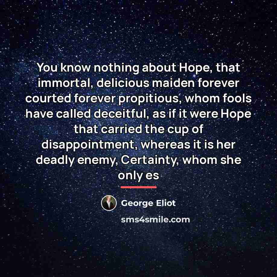 “You know nothing about Hope, that immortal, delicious maiden forever…” quote by George Eliot