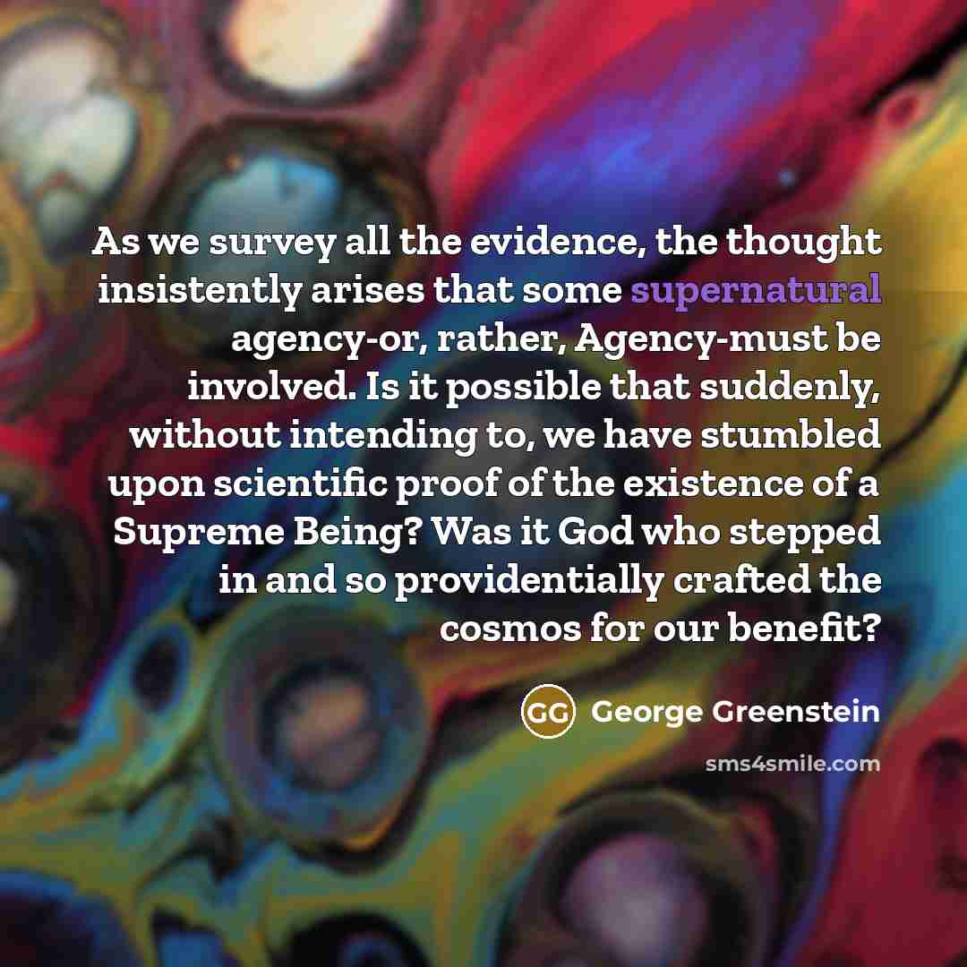“As we survey all the evidence, the thought insistently arises…” quote by George Greenstein