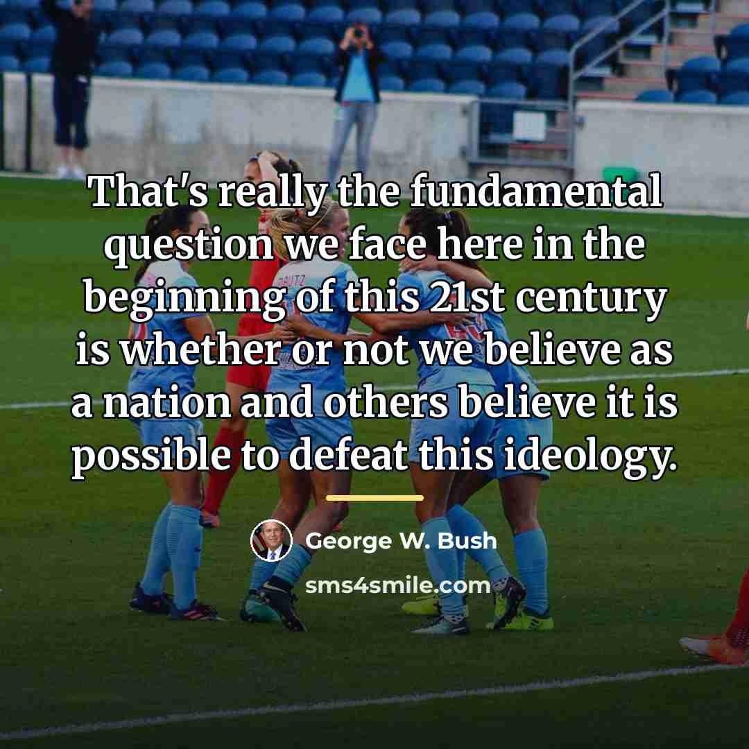 “That's really the fundamental question we face here in the…” quote by George W. Bush