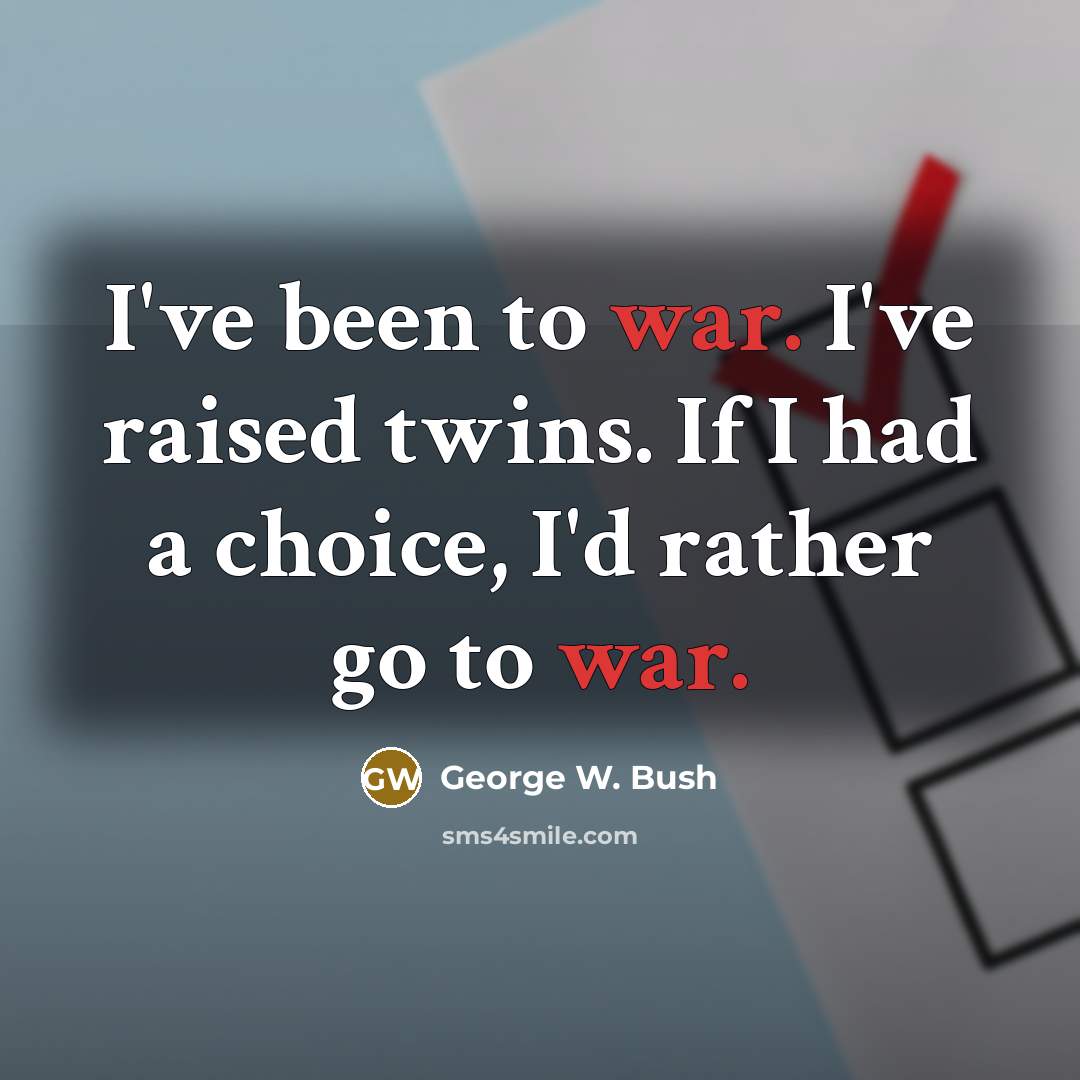 “I've been to war. I've raised twins. If I had…” quote by George W. Bush