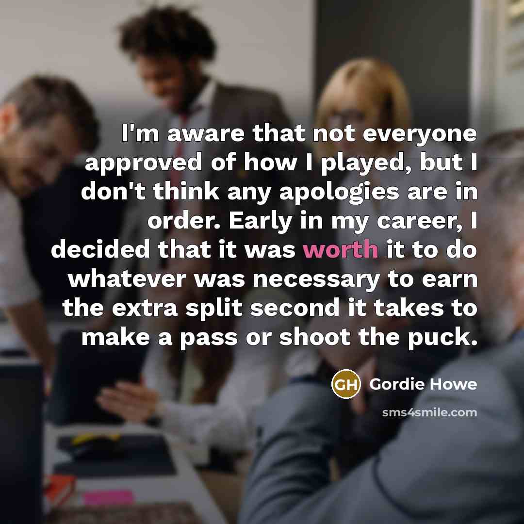 “I'm aware that not everyone approved of how I played,…” quote by Gordie Howe