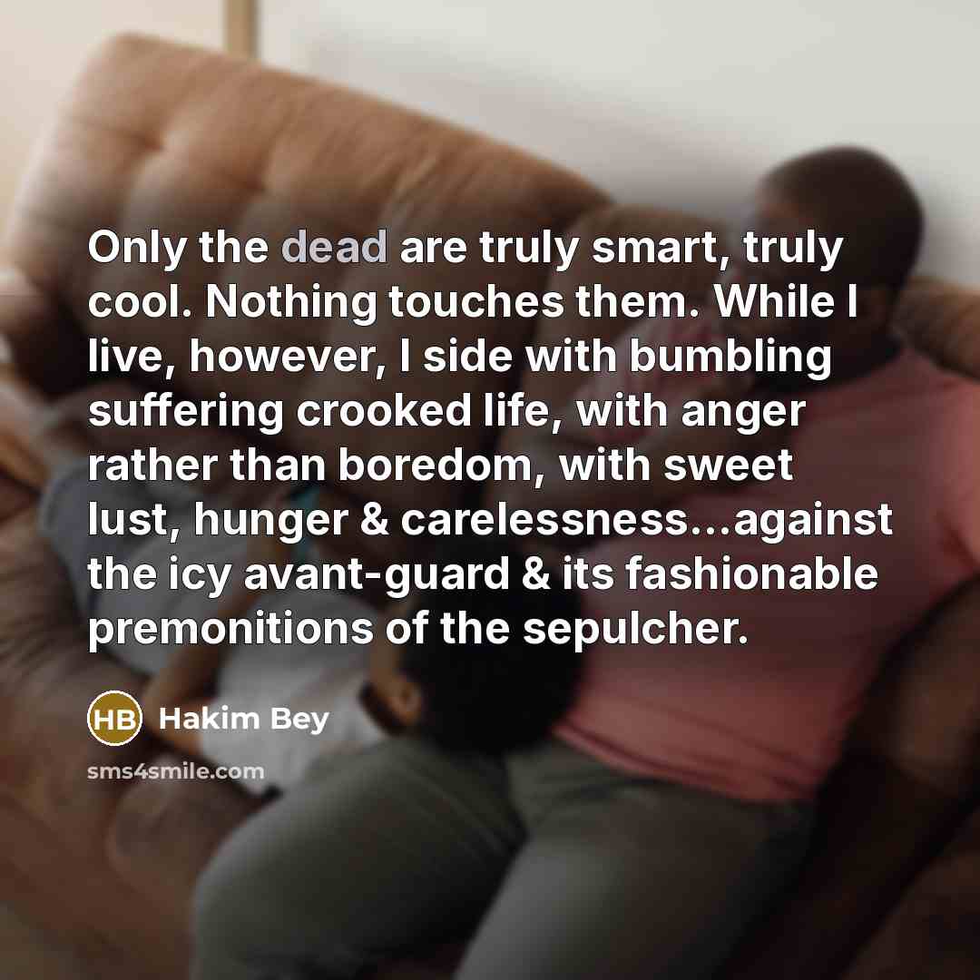 “Only the dead are truly smart, truly cool. Nothing touches…” quote by Hakim Bey