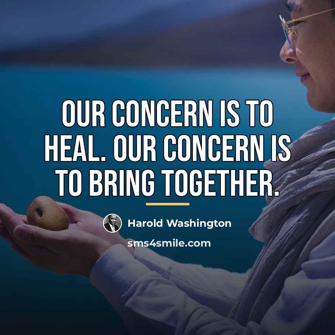 “Our concern is to heal. Our concern is to bring…” quote by Harold Washington