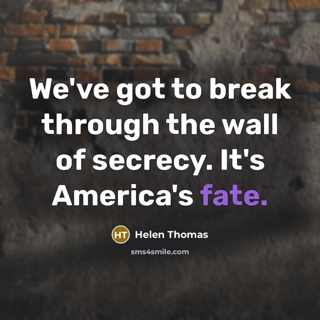“We've got to break through the wall of secrecy. It's…” quote by Helen Thomas