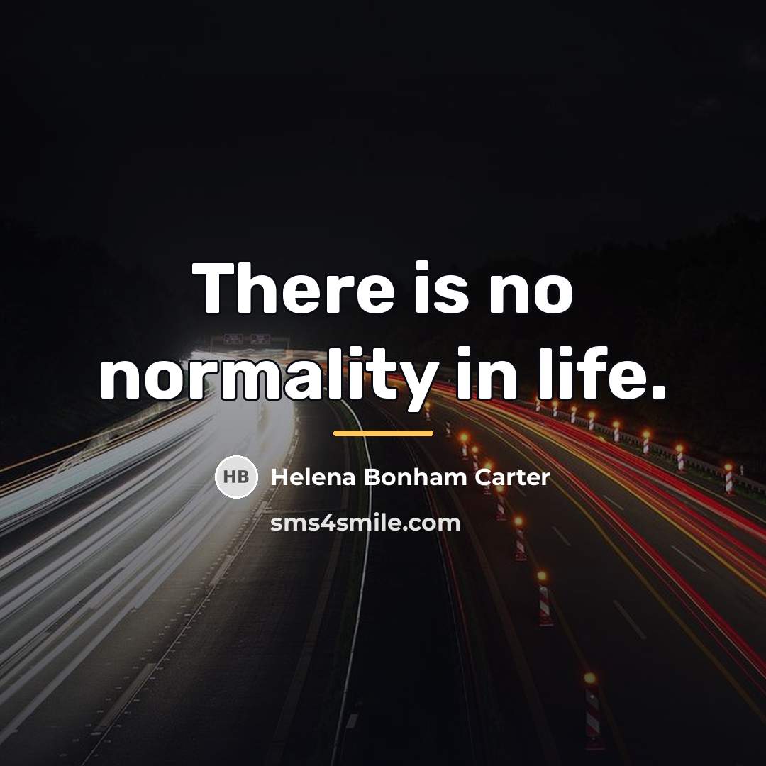 “There is no normality in life.…” quote by Helena Bonham Carter