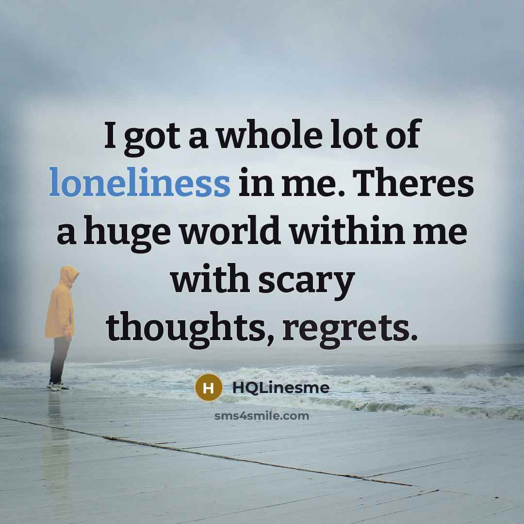 “I got a whole lot of loneliness in me. Theres…” quote by HQLinesme