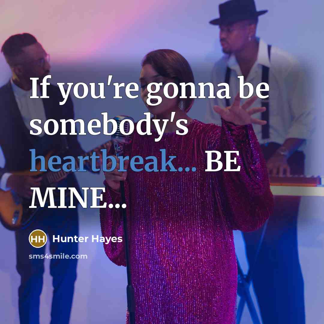 “If you're gonna be somebody's heartbreak... BE MINE...…” quote by Hunter Hayes