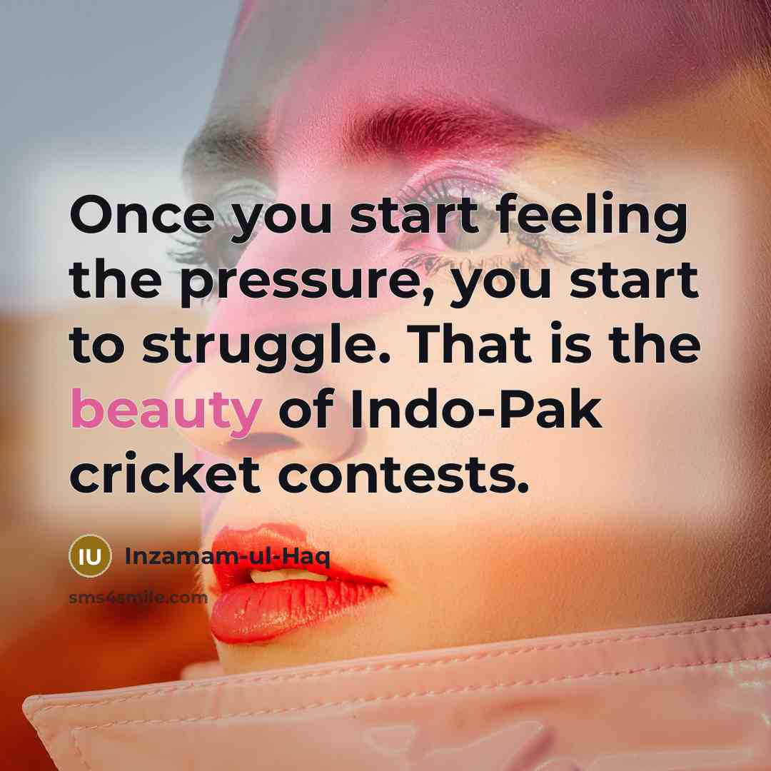 “Once you start feeling the pressure, you start to struggle.…” quote by Inzamam-ul-Haq