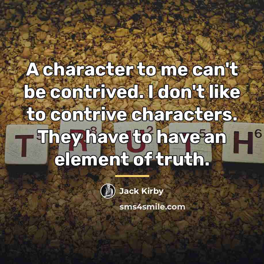 “A character to me can't be contrived. I don't like…” quote by Jack Kirby