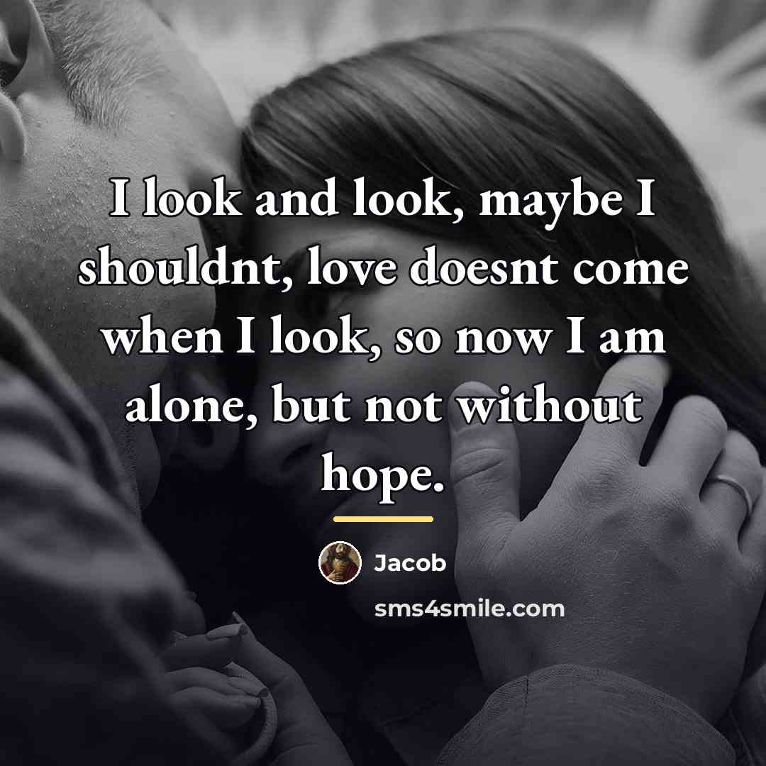“I look and look, maybe I shouldnt, love doesnt come…” quote by Jacob