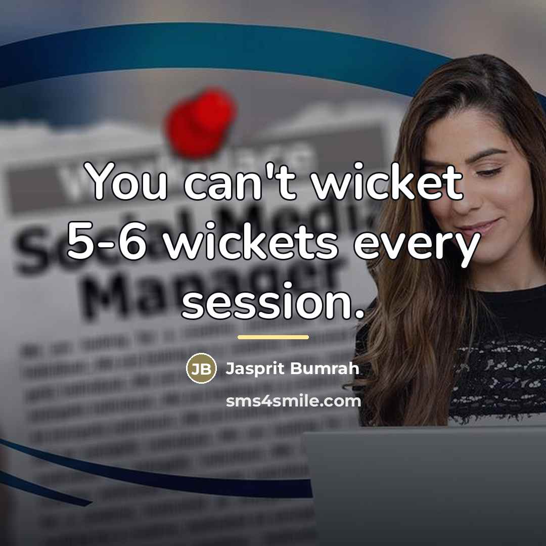 “You can't wicket 5-6 wickets every session.…” quote by Jasprit Bumrah