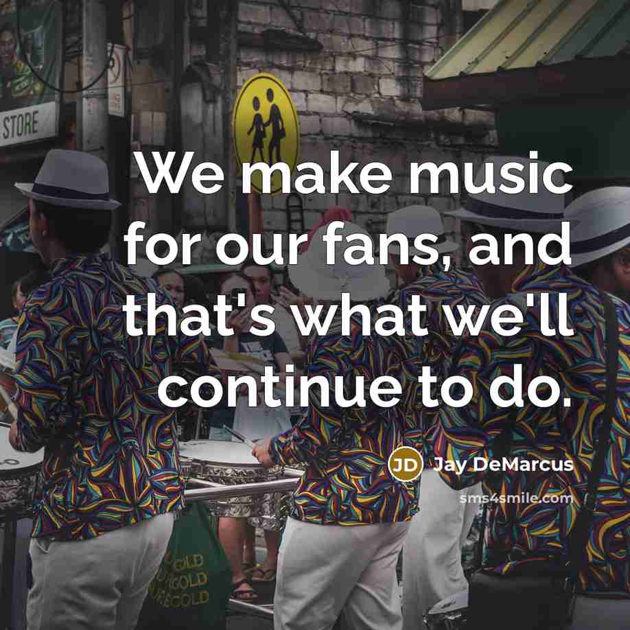 “We make music for our fans, and that's what we'll…” quote by Jay DeMarcus