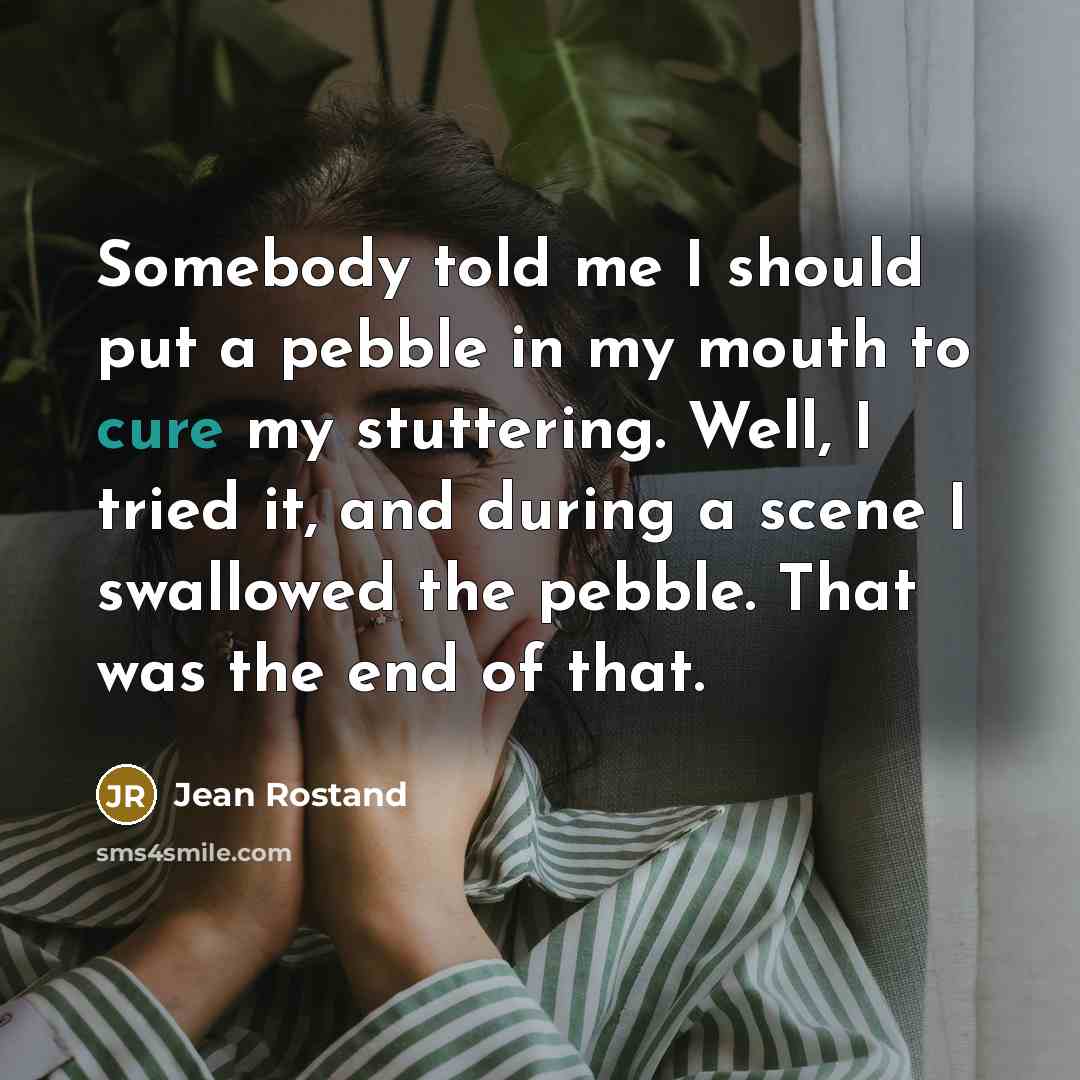 “Somebody told me I should put a pebble in my…” quote by Jean Rostand