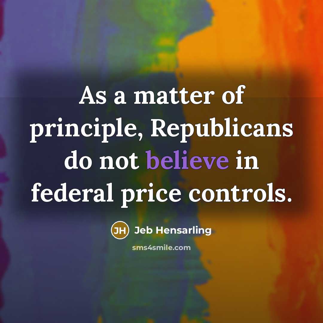 “As a matter of principle, Republicans do not believe in…” quote by Jeb Hensarling