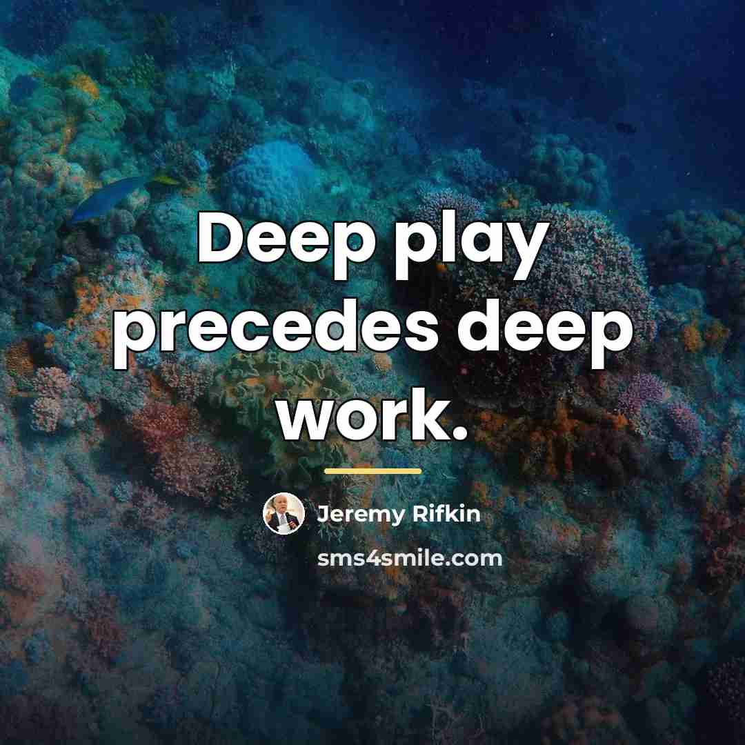 “Deep play precedes deep work.…” quote by Jeremy Rifkin