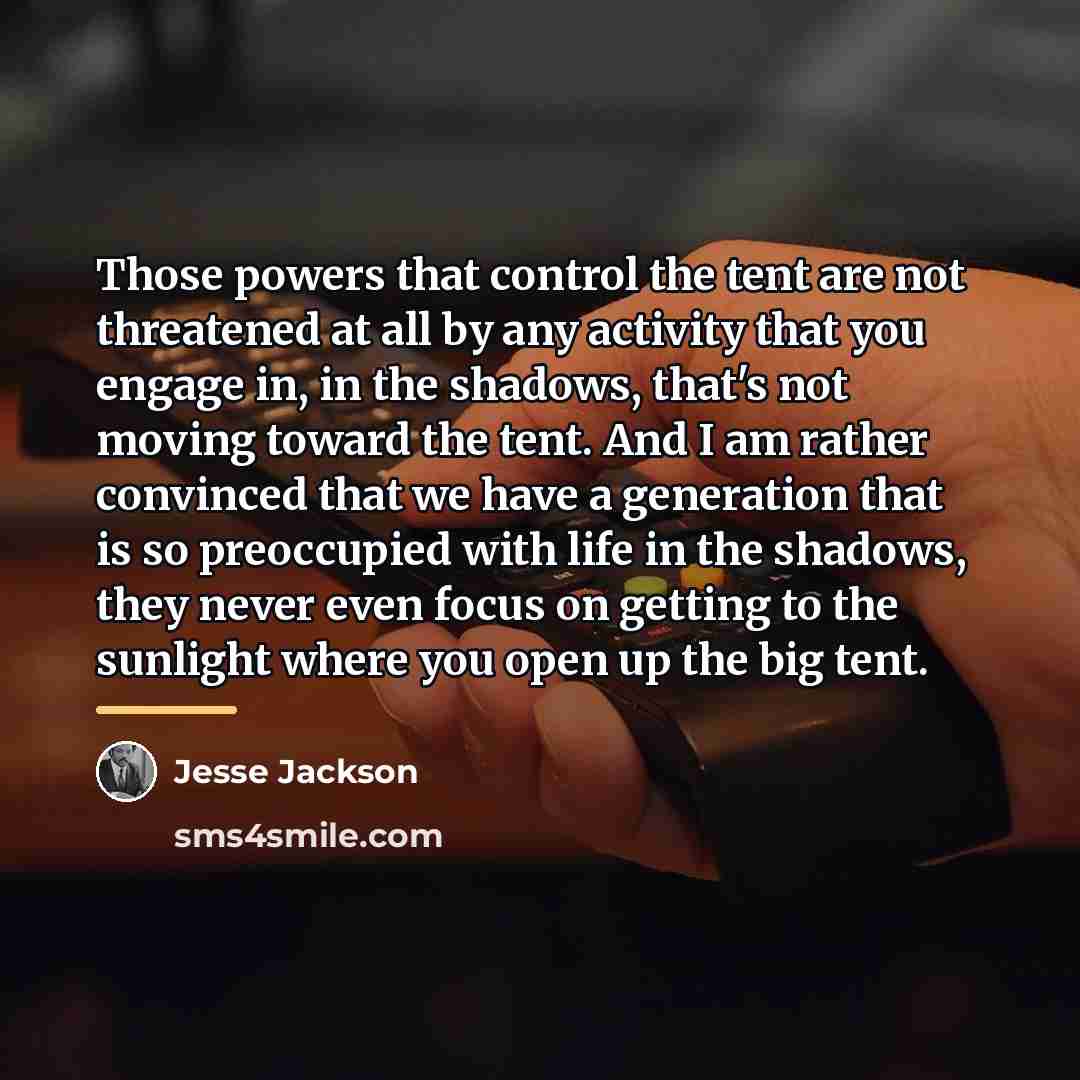 “Those powers that control the tent are not threatened at…” quote by Jesse Jackson