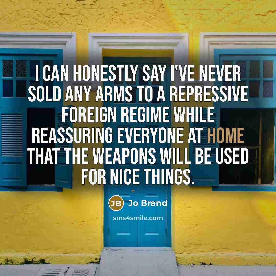 “I can honestly say I've never sold any arms to…” quote by Jo Brand
