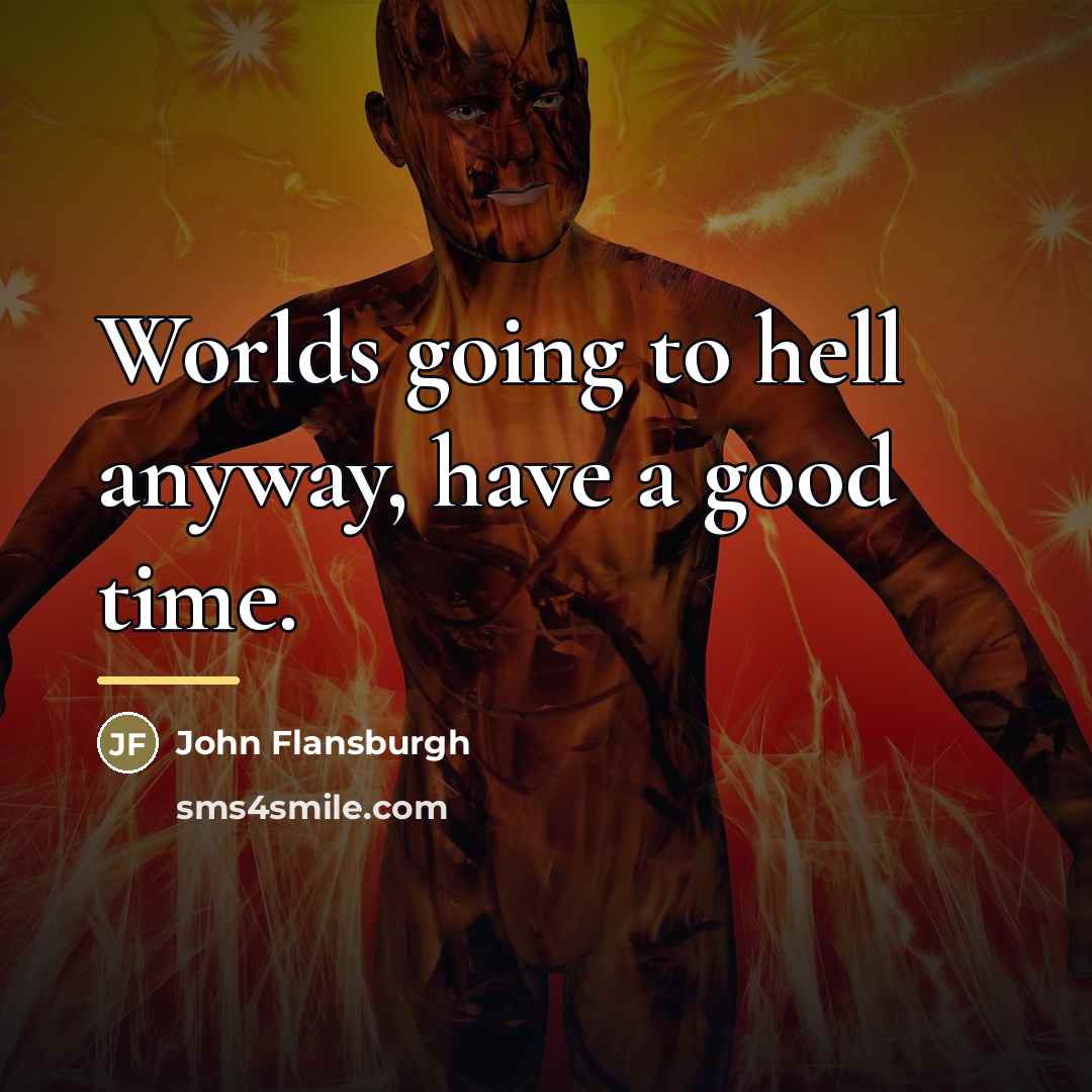 “Worlds going to hell anyway, have a good time.…” quote by John Flansburgh